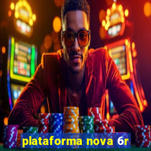 plataforma nova 6r